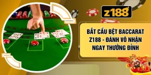 Bắt Cầu Bệt Baccarat Z188 - Đánh Vô Nhận Ngay Thưởng Đỉnh