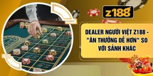 Dealer Người Việt Z188 - "Ăn Thưởng Dễ Hơn" So Với Sảnh Khác