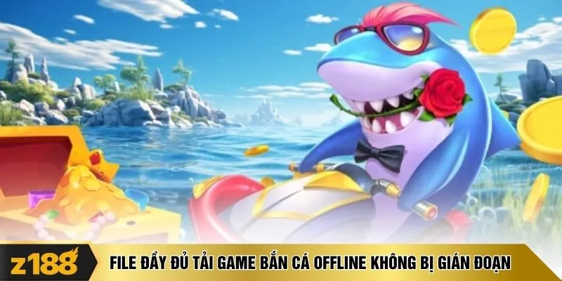 File đầy đủ tải game bắn cá offline không bị gián đoạn