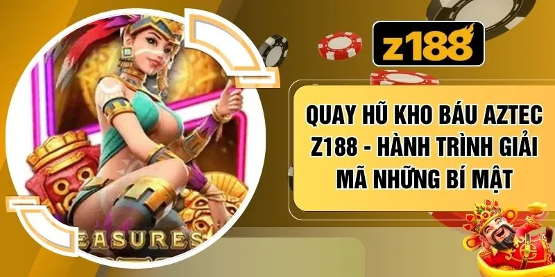 Quay Hũ Kho Báu Aztec Z188 - Hành Trình Giải Mã Những Bí Mật