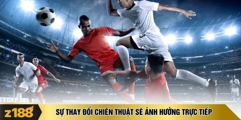 Sự thay đổi chiến thuật sẽ ảnh hưởng trực tiếp 