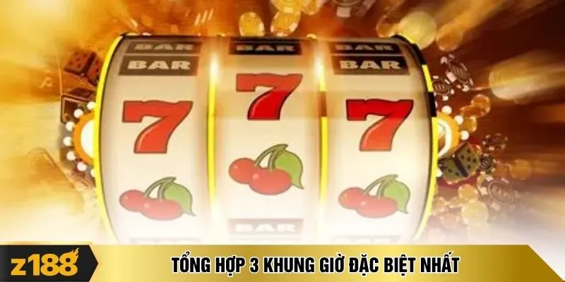 Tổng hợp 3 khung giờ đặc biệt nhất