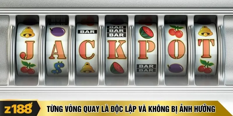 Từng vòng quay là độc lập và không bị ảnh hưởng
